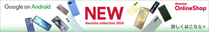 NEW docomo collection 2024 Google on Android docomo Online Shop 詳しくはこちら