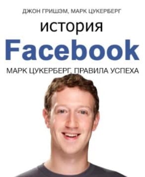 Книга«История Facebook. Марк Цукерберг». Правила успеха Джон Гришэм