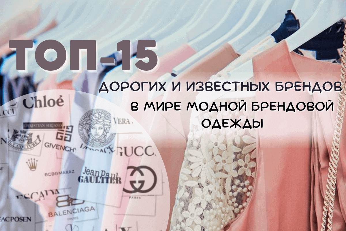 ТОП-15 дорогих и известных брендов в мире модной брендовой одежды